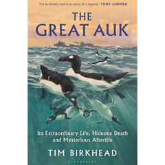 The Great Auk: Its Extraordinary Life, Hideous Death and Mysterious Afterlife By Tim Birkhead
