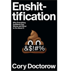 Enshittification: Why Everything Suddenly Got Worse and What to Do About It By Cory Doctorow