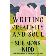 Writing Creativity and Soul By Sue Monk Kidd