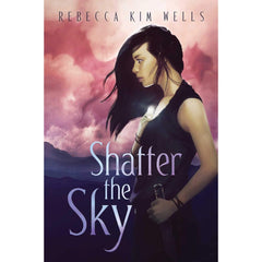Shatter the Sky By Rebecca Kim Wells