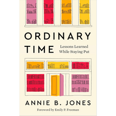 Ordinary Time: Lessons Learned While Staying Put By Annie B. Jones