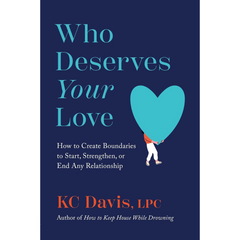 Who Deserves Your Love: How to Create Boundaries to Start, Strengthen, or End Any Relationship By K.C. Davis