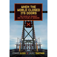 When the World Closed Its Doors: The Covid-19 Tragedy and the Future of Borders By Edward Alden
