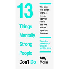 13 Things Mentally Strong People Don’t Do By Amy Morin