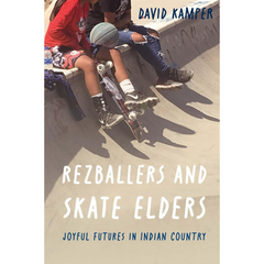 Rezballers and Skate Elders: Joyful Futures in Indian Country By David Kamper