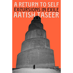 A Return to Self: Excursions in Exile By Aatish Taseer