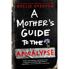 A Mother's Guide to the Apocalypse By Hollie Overton