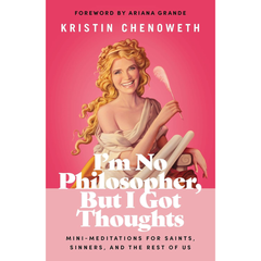 I'm No Philosopher, But I Got Thoughts: Mini-Meditations for Saints, Sinners, and the Rest of Us By Kristin Chenoweth