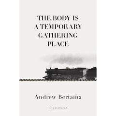 The Body Is A Temporary Gathering Place By Andrew Bertaina