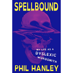 Spellbound My Life as a Dyslexic Wordsmith By Phil Hanley