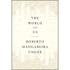 The World and Us By Roberto Mangabeira Unger