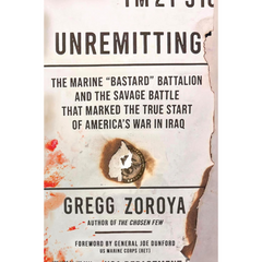 Unremitting: The Marine “Bastard” Battalion and the Savage Battle that Marked the True Start of America’s War in Iraq By Gregg Zoroya