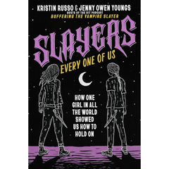 Slayers, Every One of Us: How One Girl in All the World Showed Us How to Hold On By Kristin Russo