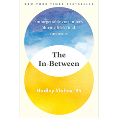 The In-Between: Unforgettable Encounters During Life's Final Moments By Hadley Vlahos
