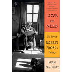 Love and Need: The Life of Robert Frost’s Poetry By Adam Plunkett