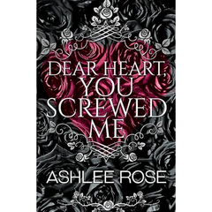 Dear Heart, You Screwed Me By Ashlee Rose