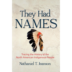 They Had Names: Tracing the History of the North American Indigenous People By Nathaniel T. Jeanson
