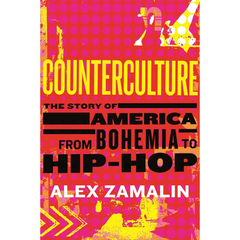 Counterculture: The Story of America from Bohemia to Hip-Hop By Alex Zamalin
