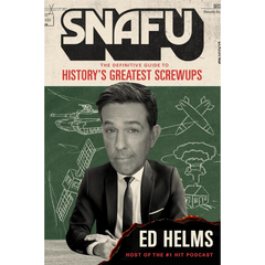 SNAFU: The Definitive Guide to History’s Greatest Screwups By Ed Helms