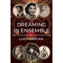 Dreaming in Ensemble How Black Artists Transformed American Opera By Lucy Caplan