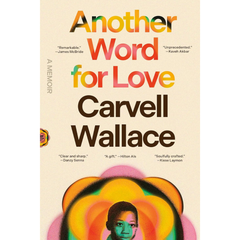 Another Word for Love: A Memoir By Carvell Wallace