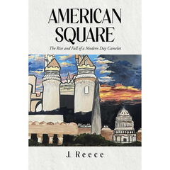 American Square: The Rise and Fall of a Modern-Day Camelot By J Reece
