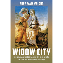 Widow City: Gender, Emotion, and Community in the Italian Renaissance By Anna Wainwright