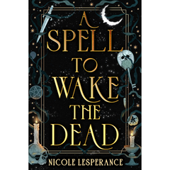 A Spell to Wake the Dead By Nicole Lesperance