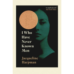 I Who Have Never Known Men By Jacqueline Harpman