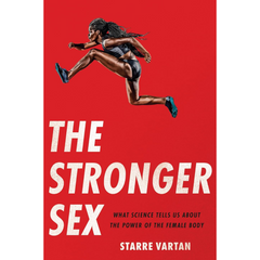 The Stronger Sex: What Science Tells Us About the Power of the Female Body By Starre Vartan