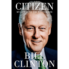 Citizen: My Life After the White House By Bill Clinton