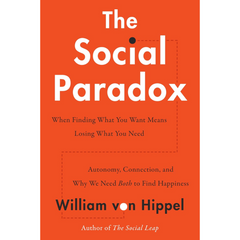 The Social Paradox: Autonomy, Connection, and Why We Need Both to Find Happiness By William Von Hippel