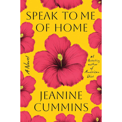 Speak to Me of Home By Jeanine Cummins