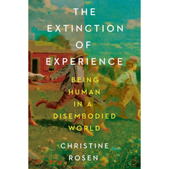 The Extinction of Experience By Christine Rosen