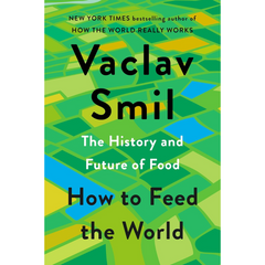 How to Feed the World: A Factful Guide By Vaclav Smil