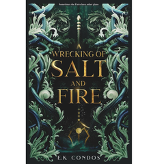 A Wrecking of Salt and Fire By E.K. Condos