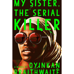 My Sister, the Serial Killer By Oyinkan Braithwaite