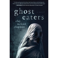Ghost Eaters By Clay McLeod Chapman