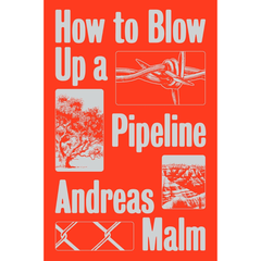 How to Blow Up a Pipeline By Andreas Malm