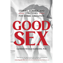 Good Sex: Stories, Science, and Strategies for Sexual Liberation By Candice Nicole Hargons