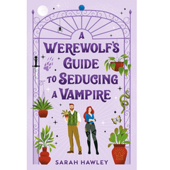 A Werewolf's Guide to Seducing a Vampire By Sarah Hawley