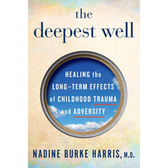 The Deepest Well: Healing the Long-Term Effects of Childhood Adversity By Nadine Burke Harris