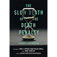 The Slow Death of the Death Penalty: Toward a Postmortem By Todd C. Peppers