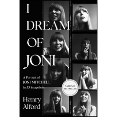 I Dream of Joni: A Portrait of Joni Mitchell in 53 Snapshots By Henry Alford