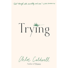 Trying: A Memoir By Chloé Caldwell