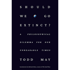 Should We Go Extinct By Todd May