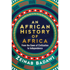 An African History of Africa: From the Dawn of Humanity to Independence By Zeinab Badawi