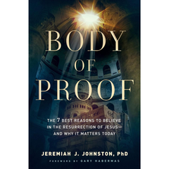 Body of Proof: The 7 Best Reasons to Believe in the Resurrection of Jesus--and Why It Matters Today By Jeremiah J. Johnston
