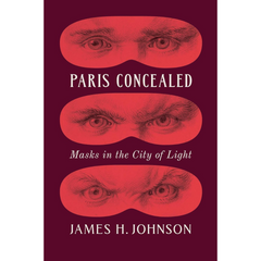 Paris Concealed: Masks in the City of Light By James H. Johnson
