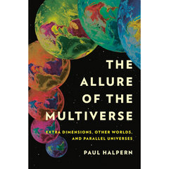 The Allure of the Multiverse By Paul Halpern